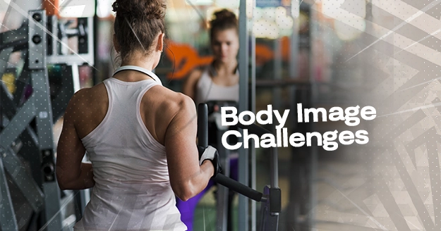 "Body Image Challenges"