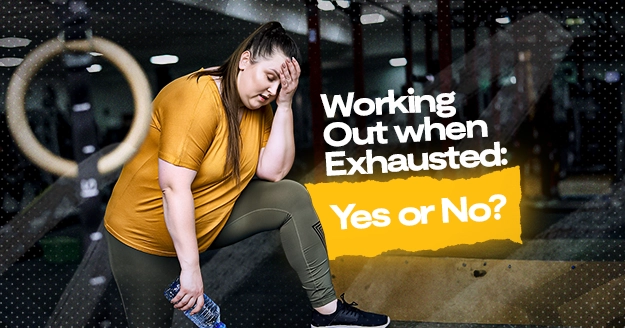 Working out when Exhausted: Yes or No?